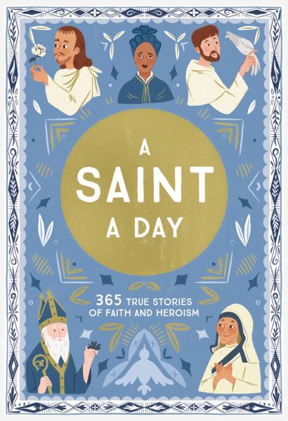 A Saint a day : 365 true stories of faith and heroism