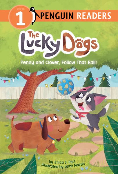 Penny and Clover, follow that ball! (Penguin Young Readers Level 1: The Lucky Dogs)