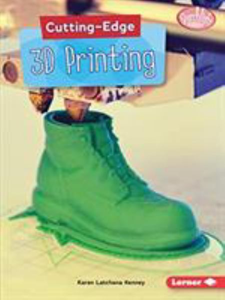 Cutting-edge 3D printing (Searchlight Books: Cutting-Edge STEM)