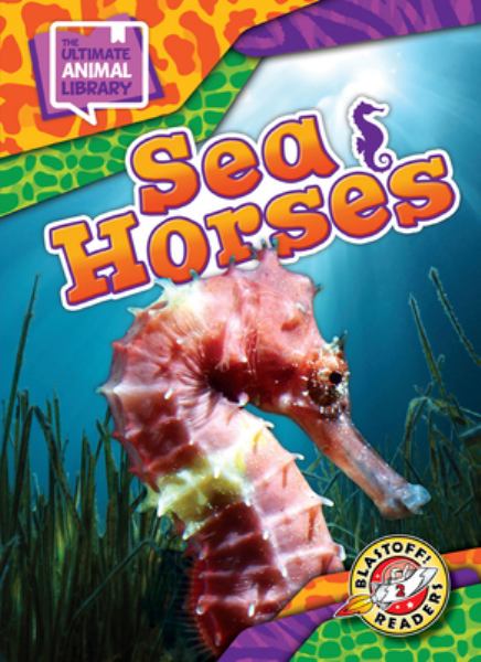 Sea horses (Blastoff! Readers Level 2: The Ultimate Animal Library)