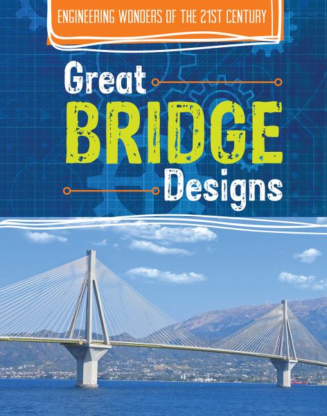 Great bridge designs (Engineering Wonders of the 21st Century)