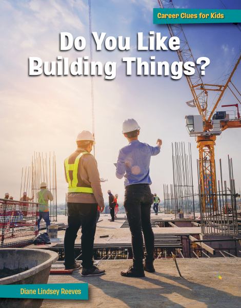 Do you like building things? (21st Century Skills Library: Career Clues for Kids)
