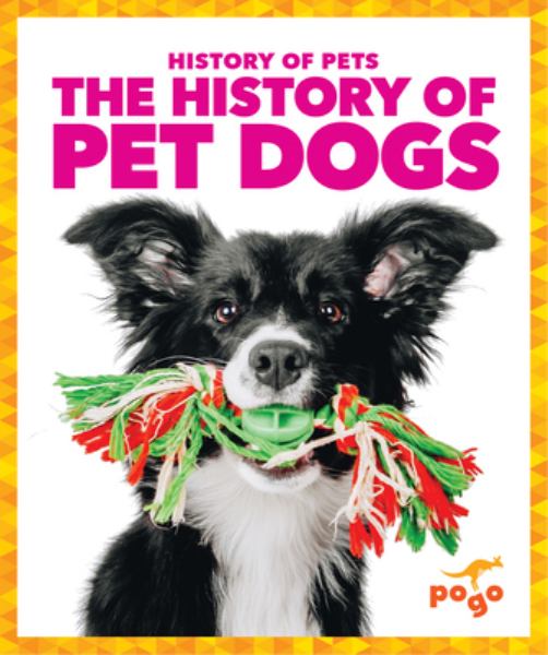 The history of pet dogs (Pogo Books: History of Pets)