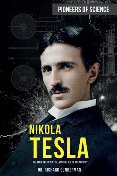 Nikola Tesla : the man, the inventor, and the age of electricity (Pioneers of Science)