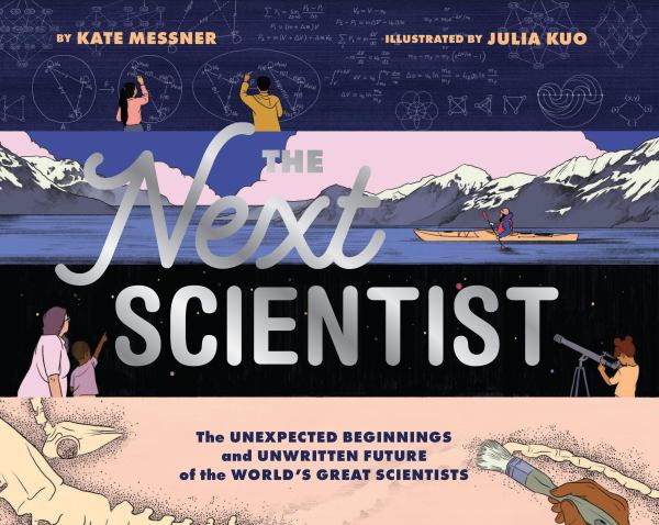 The next scientist : the unexpected beginnings and unwritten future of the world's greatest scientists