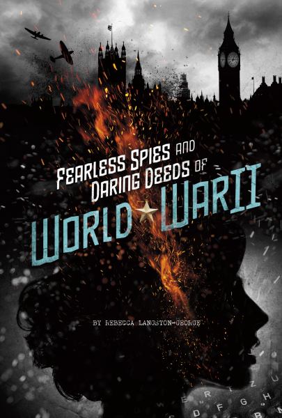 Fearless spies and daring deeds of World War II (Spies!)