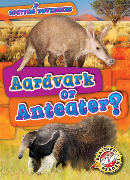 Aardvark or anteater? (Blastoff! Readers Level 1: Spotting Differences)