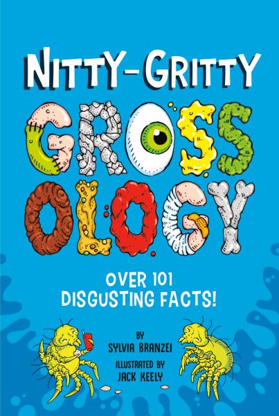 Nitty-gritty grossology : over 101 disgusting facts!