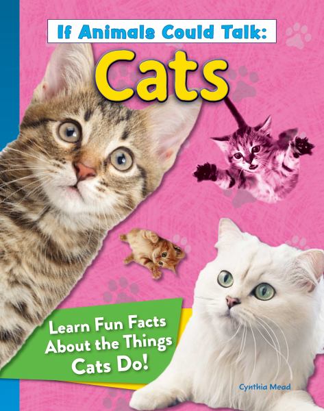 Cats : learn fun facts about the things cats do! (If Animals Could Talk)