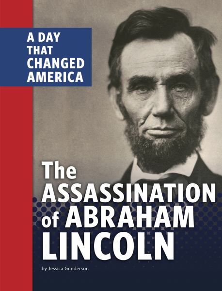 The assassination of Abraham Lincoln : a day that changed America (Days That Changed America)