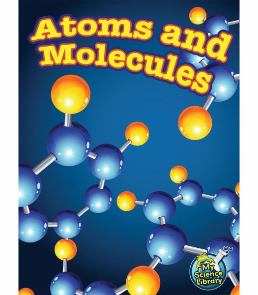 Atoms and molecules (My Science Library: Matter)