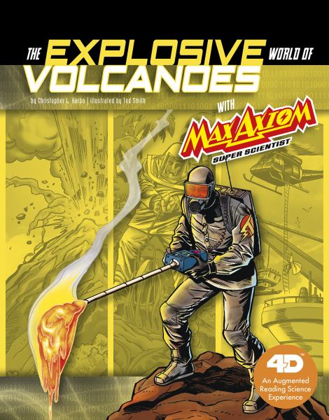 The explosive world of volcanoes with Max Axiom super scientist : an augmented reading science experience (Graphic Library: Graphic Science 4D)