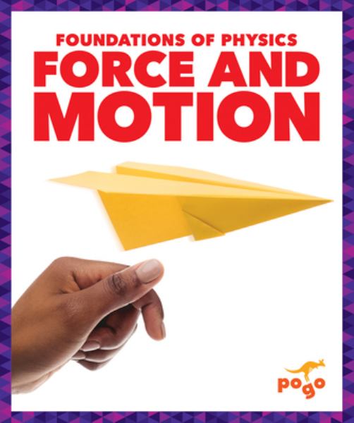 Force and motion (Pogo Books: Foundations of Physics)