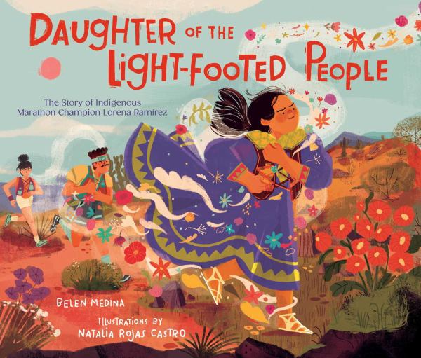 Daughter of the light-footed people : the story of indigenous marathon champion Lorena Ramirez