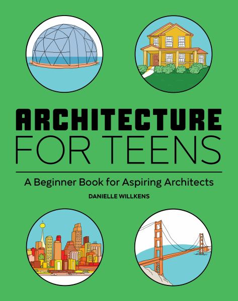 Architecture for teens : a beginner's book for aspiring architects