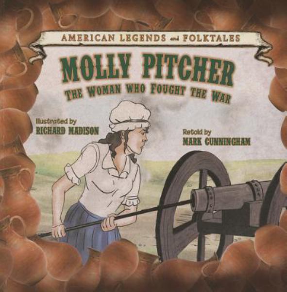 Molly Pitcher, the woman who fought the war (American Legends And Folktales)