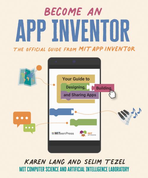 Become an App inventor : the official guide from MIT App Inventor : your guide to designing, building, and sharing apps
