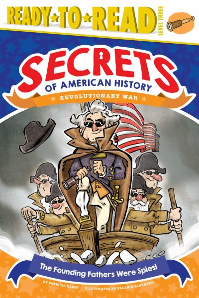 The founding fathers were spies! : Revolutionary War (Ready-To-Read: Level 3-Secrets Of American History)