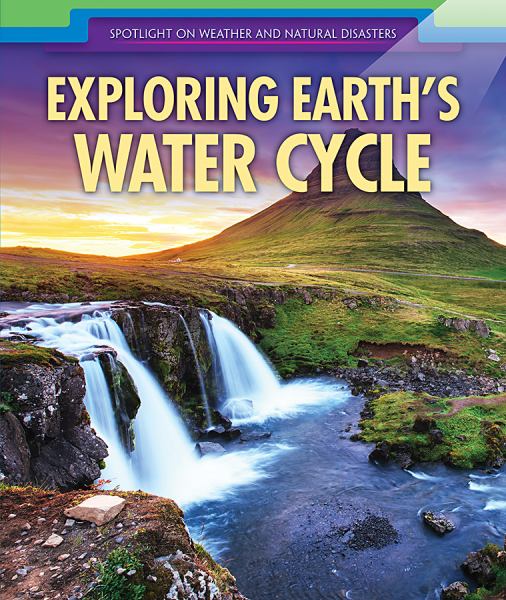 Exploring Earth's water cycle (Spotlight On Weather And Natural Disasters)