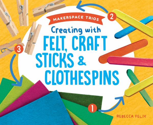 Creating with felt, craft sticks & clothespins (Makerspace Trios)