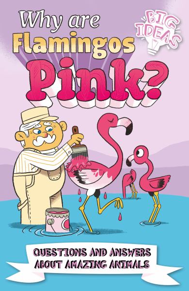 Why are flamingos pink? : questions and answers about amazing animals (Big Ideas (Arcturus))