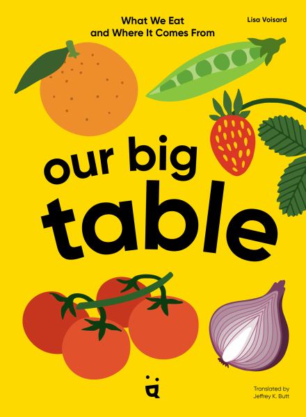 Our big table : what we eat and where it comes from