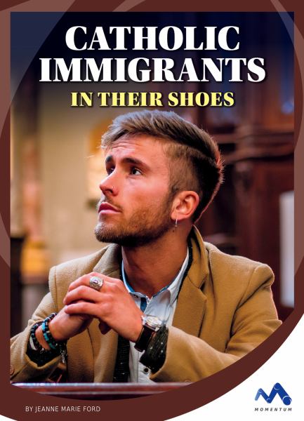 Catholic immigrants : in their shoes (Immigrant Experiences)