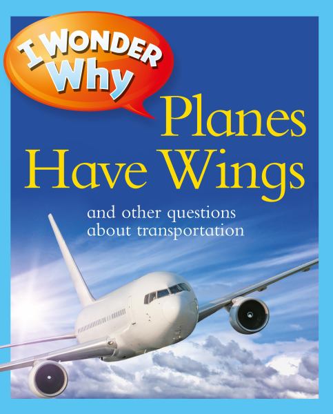 I wonder why planes have wings and other questions about transportation