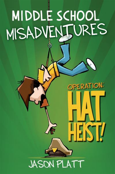 Middle school misadventures. Operation: hat heist! (Middle School Misadventures, Book 2)