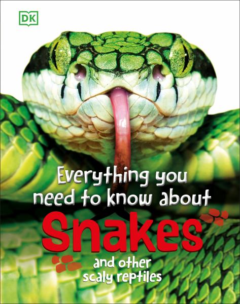 Everything you need to know about snakes and other scaly reptiles (Everything You Need To Know)