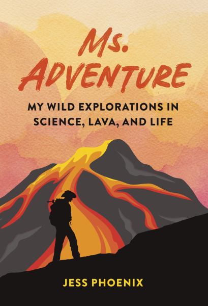 Ms. Adventure : my wild explorations in science, lava, and life