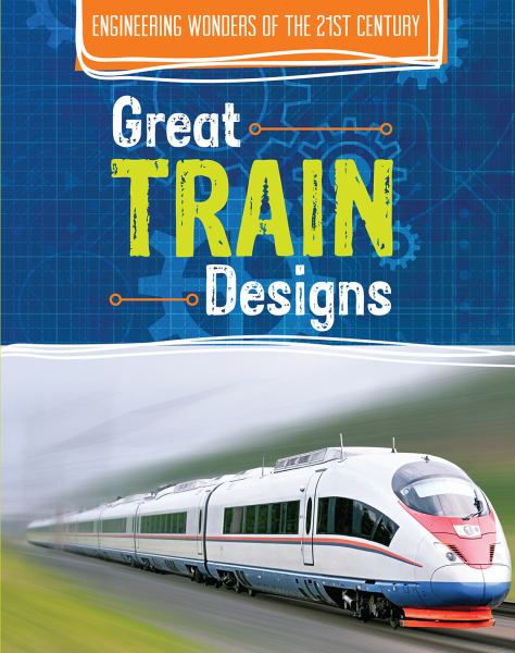 Great train designs (Engineering Wonders of the 21st Century)