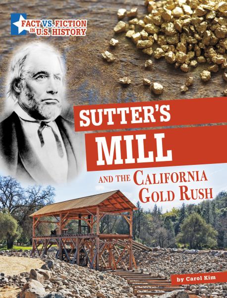 Sutter's Mill and the California gold rush : separating fact from fiction (Capstone Captivate: Fact vs. Fiction in U.S. History)