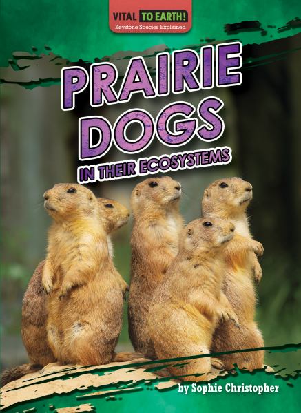Prairie dogs in their ecosystems (Vital to Earth! Keystone Species Explained)