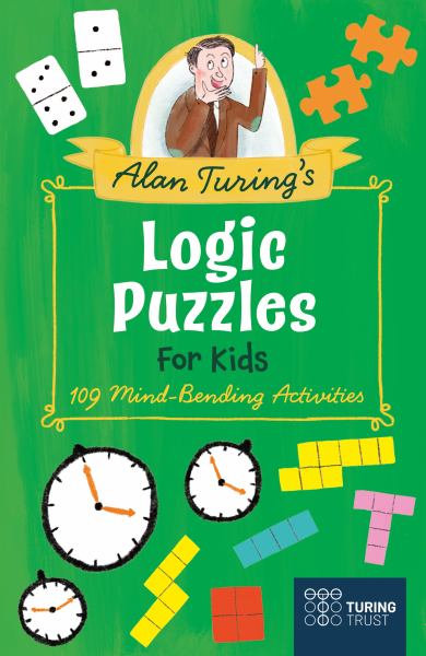 Alan Turing's Logic Puzzles for Kids 109 Mind-Bending Activities (Alan Turing's Puzzles for Kids)