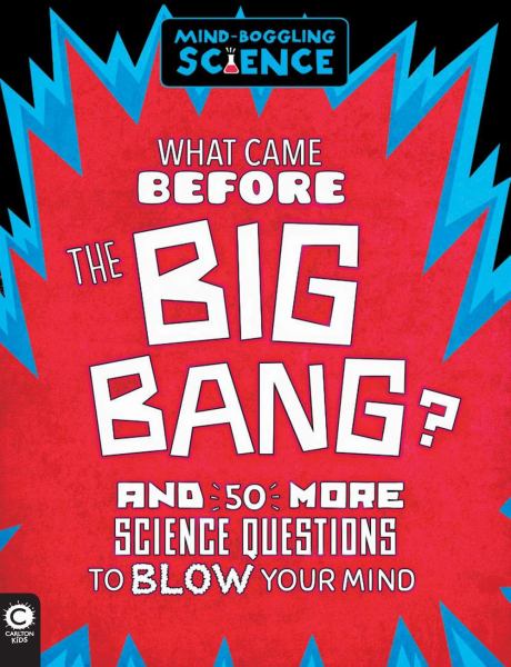 What came before the big bang? : and 50 more science questions to blow your mind