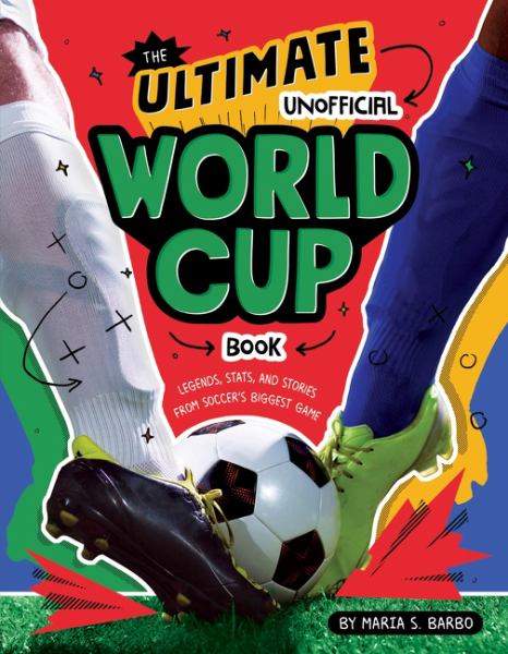 The Ultimate Unofficial World Cup Book : Legends, Stats, and Stories from Soccer's Biggest Game