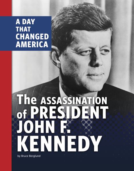 The assassination of President John F. Kennedy : a day that changed America (Days That Changed America)