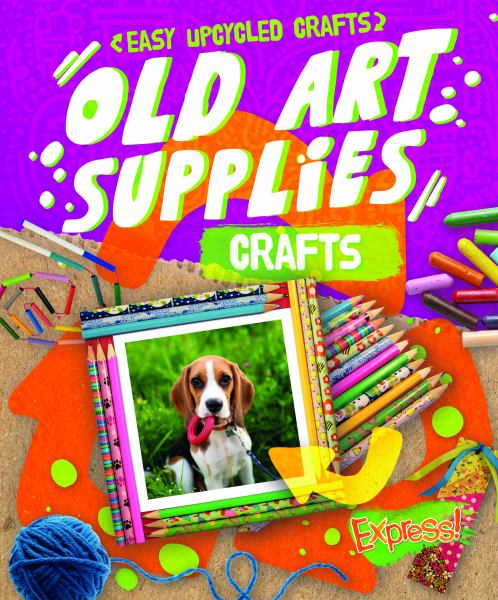 Old art supplies crafts (Express!: Easy Upcycled Crafts)