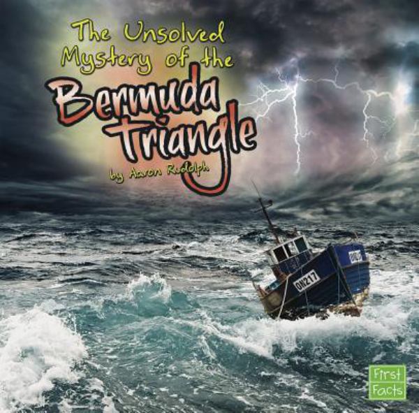 The unsolved mystery of the Bermuda Triangle (First Facts: Unexplained Mysteries)