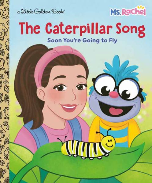 The Caterpillar Song Soon You're Going to Fly (Ms. Rachel) (Little Golden Book)