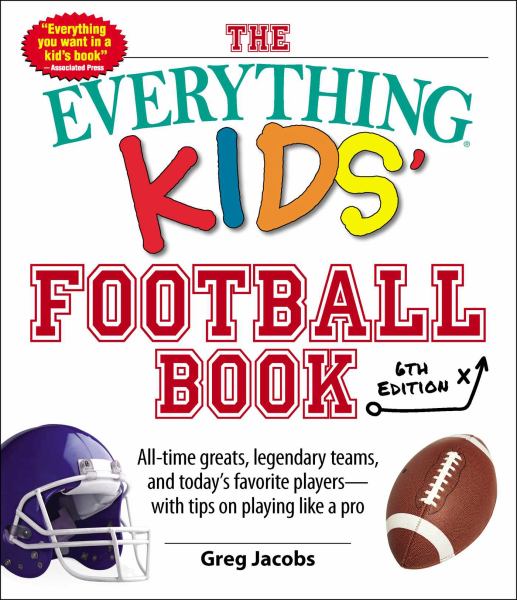 The everything kids' football book : all-time greats, legendary teams, and today's favorite players--with tips on playing like a pro (Everything Kids)