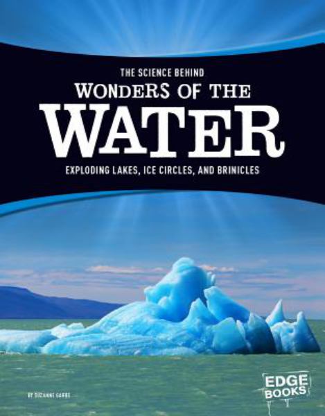 The science behind wonders of the water : exploding lakes, ice circles, and brinicles (Edge Books: The Science Behind Natural Phenomena)