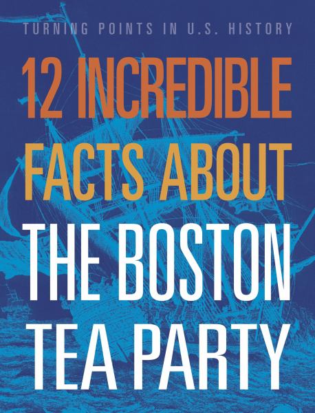 12 incredible facts about the Boston Tea Party (Top Rank: Turning Points in US History (Black Rabbit))