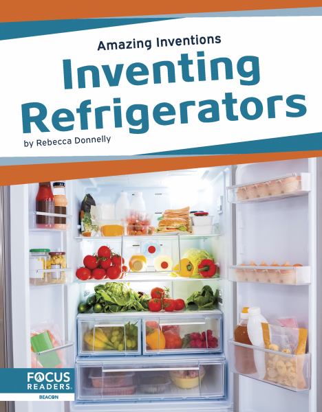 Inventing refrigerators (Focus Readers-Amazing Inventions-Beacon Level)