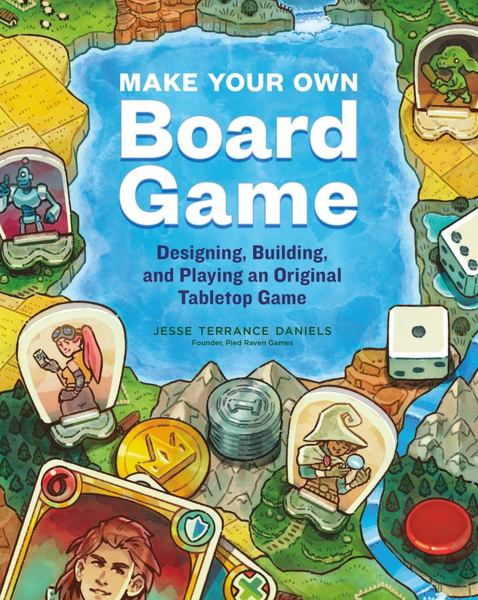 Make your own board game : designing, building, and playing an original tabletop game