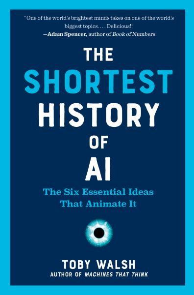 The Shortest History of Ai The Six Essential Ideas That Animate It (Shortest History)