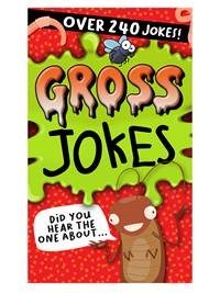 Gross jokes.